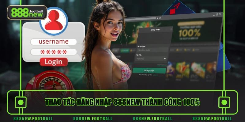 Đăng Nhập 888NEW Đơn Giản - Tỷ Lệ Thành Công Tuyệt Đối 1 Thao tác đăng nhập 888NEW thành công 100%