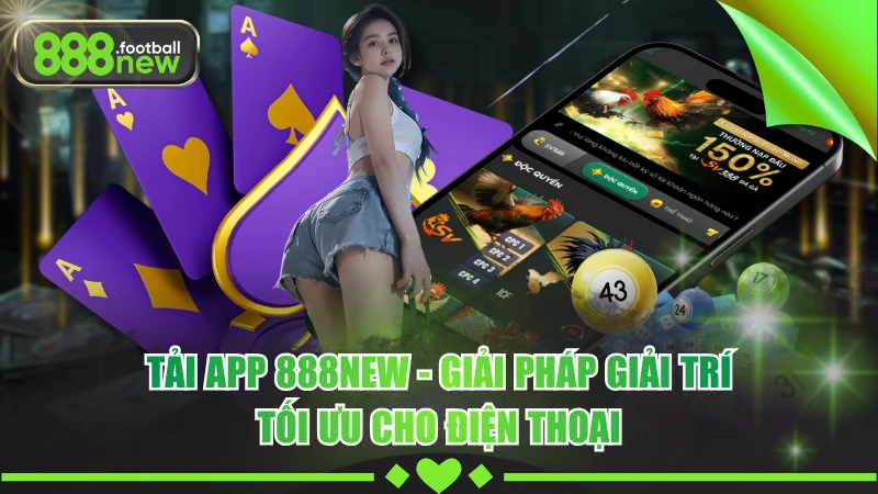 Tải App 888NEW - Xu Hướng Trải Nghiệm Giải Trí Thế Hệ Mới 2 Tải App 888NEW - Giải Pháp Giải Trí Tối Ưu Cho Điện Thoại