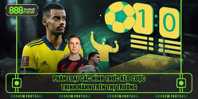 Cập Nhật Tỷ Lệ Bóng Đá Chuẩn Xác Nhất Giúp Tân Binh Về Bờ An Toàn 2 Phân loại các hình thức kèo cược thịnh hành trên thị trường